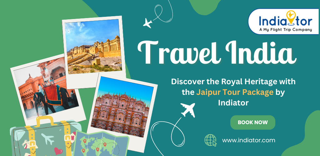 Discover the Royal Heritage with the Jaipur Tour Package by Indiator