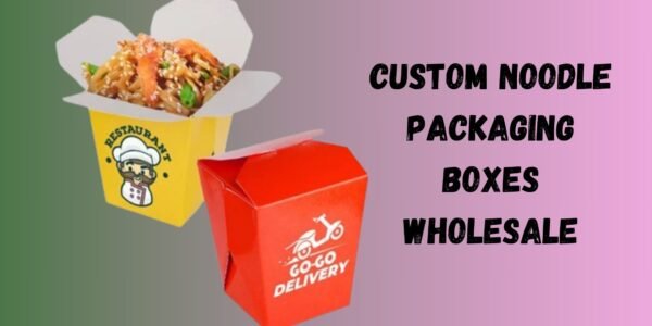 Custom Noodle Boxes Complete guideline