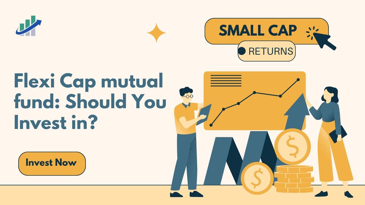 Flexi Cap mutual fund: Should You Invest in?