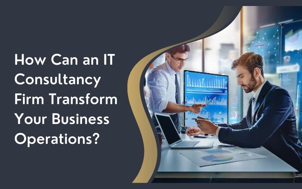 How Can an IT Consultancy Firm Transform Your Business Operations?