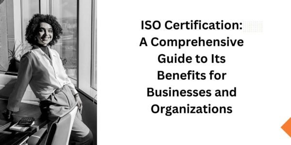 ISO Certification A Comprehensive Guide to Its Benefits for Businesses and Organizations