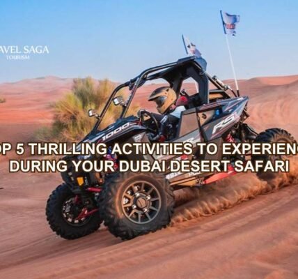 Top 5 Thrilling Activities to Experience During Your Desert Safari Dubai