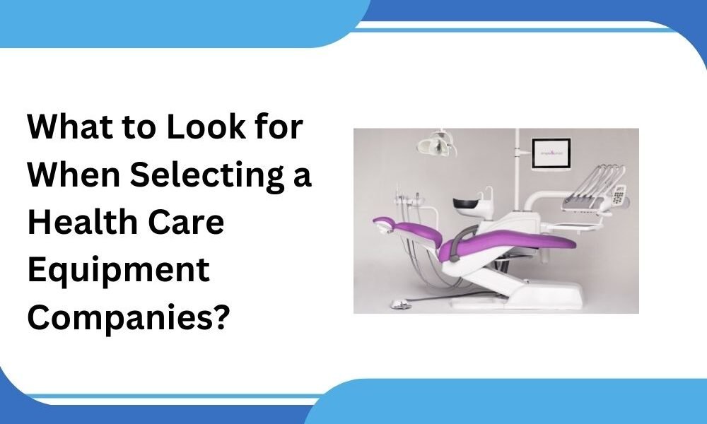 What to Look for When Selecting a Health Care Equipment Companies