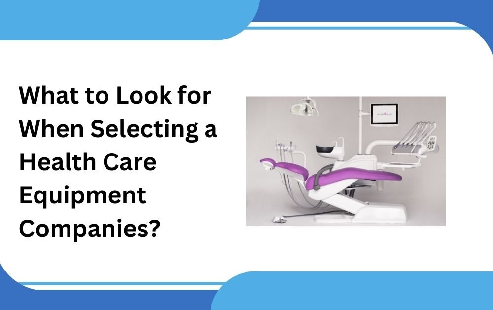 What to Look for When Selecting a Health Care Equipment Companies?