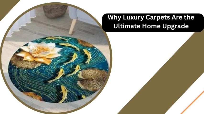 Why Luxury Carpets Are the Ultimate Home Upgrade