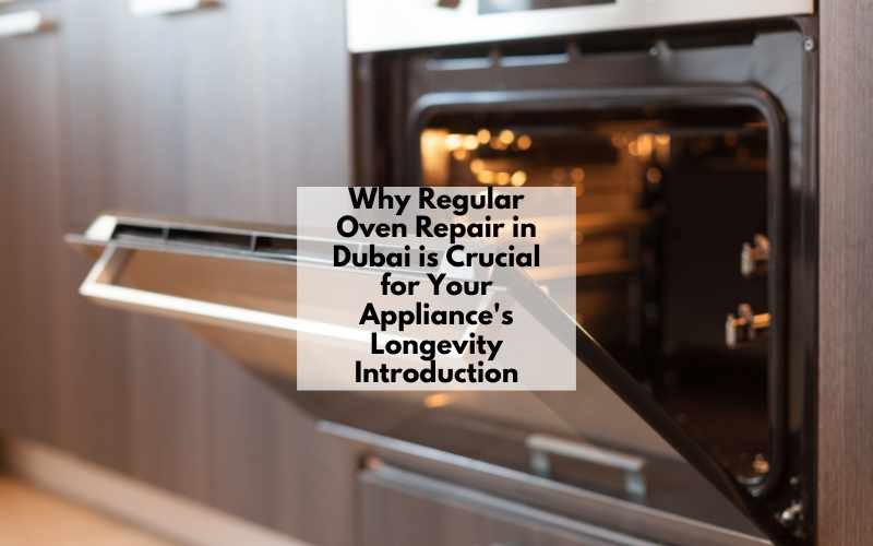 Why Regular Oven Repair in Dubai is Crucial for Your Appliance’s Longevity