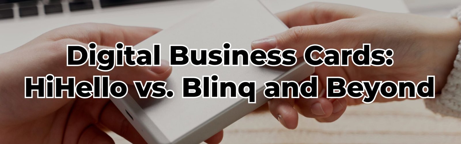 Digital Business Cards: HiHello vs. Blinq and Beyond